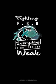 FIGHTING PKD EVERYDAY IS NOT FOR THE WEAK: Sermon Notes Journal