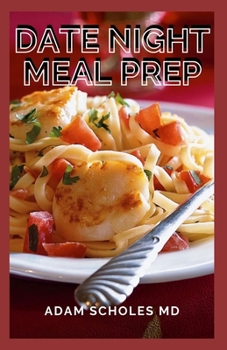 Paperback Date Night Meal Prep: The Complete Guide For Date Night Meal Prep Cookbook Book