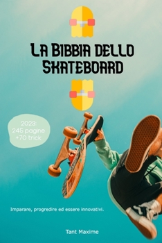 Paperback La Bibbia dello Skateboard: Imparare lo skate, la sua storia, progredire e innovare. [Italian] Book