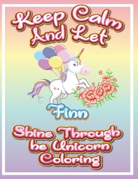 Paperback keep calm and let Finn shine through the unicorn coloring: The Unicorn coloring book is a very nice gift for any child named Finn Book