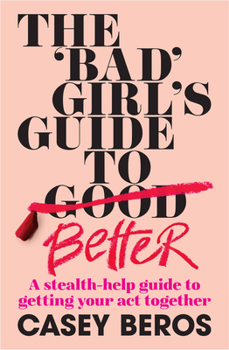 Paperback The 'Bad' Girl's Guide to Better: A Stealth-Help Guide to Getting Your Act Together Book