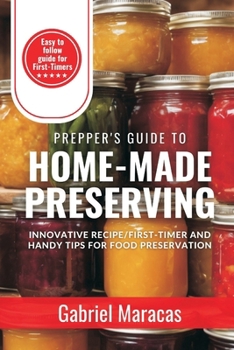 Paperback Prepper's Guide to HOME-MADE PRESERVING: Innovative Recipe, First-Timer & Handy Tips for Food Preservation, direction for canning & preserving food, e [Large Print] Book