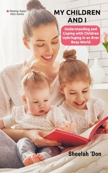 Paperback My Children and I: Understanding and Coping with Children Upbringing in an Ever Busy World Book