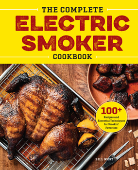 Paperback The Complete Electric Smoker Cookbook: 100+ Recipes and Essential Techniques for Smokin' Favorites Book