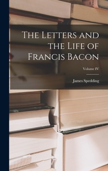 Hardcover The Letters and the Life of Francis Bacon; Volume IV Book