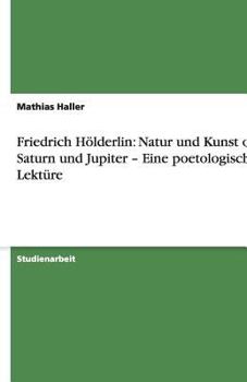 Paperback Friedrich Hölderlin: Natur und Kunst oder Saturn und Jupiter - Eine poetologische Lektüre [German] Book