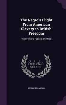 Hardcover The Negro's Flight From American Slavery to British Freedom: The Brothers, Fugitive and Free Book