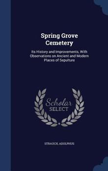 Hardcover Spring Grove Cemetery: Its History and Improvements, With Observations on Ancient and Modern Places of Sepulture Book