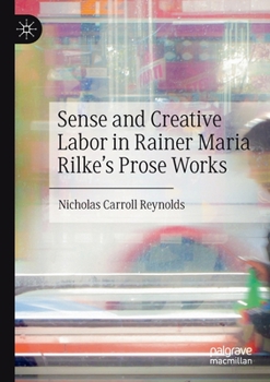 Paperback Sense and Creative Labor in Rainer Maria Rilke's Prose Works Book
