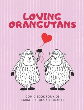 Loving Orangutans: Comic Book For Kids Large Size 8.5 x 11 Blank. Variety Of Unique Templates. Coloring Cartoon Storyboard, Magazine, Sketchbook (Love Mail)