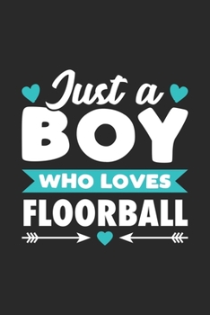 Just A Boy Who Loves Floorball: Funny Sport Notebook Journal Gift For Boys for Writing Diary, Perfect Floorball Gift for men, Cool Blank Lined Journal For Birthday