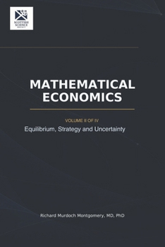 MATHEMATICAL ECONOMICS Volume II of IV: Equilibrium, Strategy and Uncertainty (Mathematical Graduate Books from The Scottish Science Society)