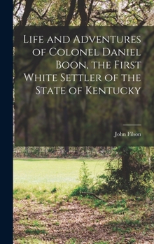 Hardcover Life and Adventures of Colonel Daniel Boon, the First White Settler of the State of Kentucky Book