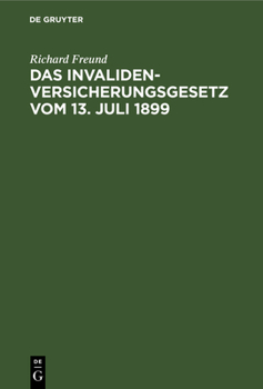 Hardcover Das Invalidenversicherungsgesetz Vom 13. Juli 1899: Handausgabe Mit Anmerkungen. Nebst Den Ausführungsverordnungen Der Reichsbehörden Und Der Preußisc [German] Book