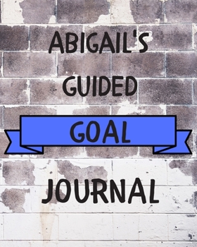 Abigail's 2020 Goal Book: 2020 New Year Planner Guided Goal Journal Gift for Abigail / Notebook / Diary / Unique Greeting Card Alternative