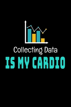 Collecting Data Is My Cardio: Blank Lined Journal Gift For Computer Data Science Related People.