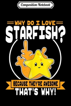 Composition Notebook: Why Do I Love Starfish - Cute Starfish Lover  Journal/Notebook Blank Lined Ruled 6x9 100 Pages