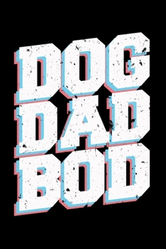 DOG DAD BOD: A Journal, Notepad, or Diary to write down your thoughts. - 120 Page - 6x9 - College Ruled Journal - Writing Book, Personal Writing Space, Doodle, Note, Sketchpad.