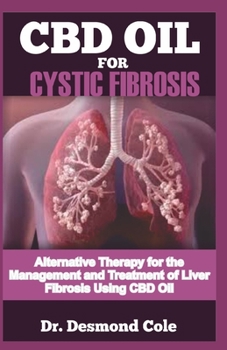 Paperback CBD Oil for Cystic Fibrosis: Alternative Therapy for the Management and Treatment of Liver Fibrosis Using CBD Oil Book