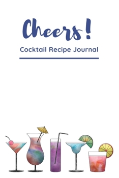 Cheers! Cocktail Recipe Journal: Mixologist's Diaries to Collect Your Best Mixed Beverages.