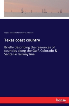 Paperback Texas coast country: Briefly describing the resources of counties along the Gulf, Colorado & Santa Fé railway line Book