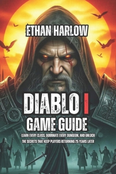 Paperback Diablo I Game Guide: Learn Every Class, Dominate Every Dungeon, and Unlock the Secrets That Keep Players Returning 25 Years Later Book