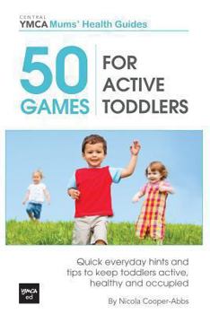 50 Games For Active Toddlers: Quick Everyday Hints and Tips to Keep Toddlers Active, Healthy and Occupied -Central YMCA Guides - Book  of the Central YMCA Guides