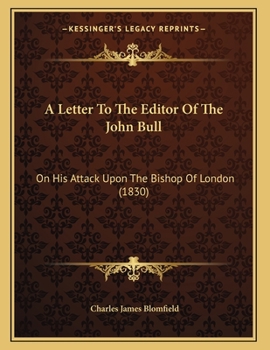 Paperback A Letter To The Editor Of The John Bull: On His Attack Upon The Bishop Of London (1830) Book