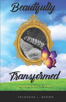 Paperback Beautifully Transformed: Discovering Beauty In The Beast Book