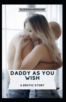 Daddy As You Wish: A Erotic Story