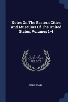 Paperback Notes On The Eastern Cities And Museums Of The United States, Volumes 1-4 Book