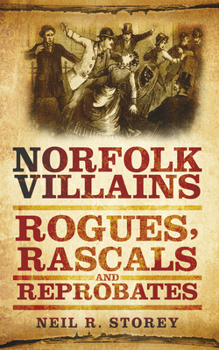 Paperback Norfolk Villains: Rogues, Rascals & Reprobates Book