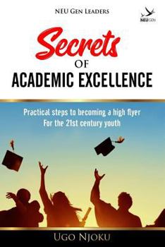Paperback Secrets of Academic Excellence: Practical Steps to Becoming a High Flyer. for the 21st Century Youth Book