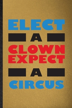 Paperback Elect a Clown Except a Circus: Lined Notebook For Circus Entertainment. Funny Ruled Journal For Clown Acrobatics Juggling. Unique Student Teacher Bla Book