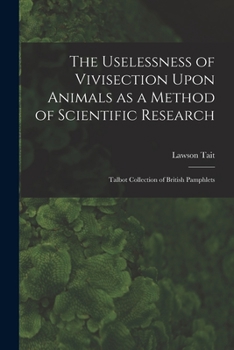 Paperback The Uselessness of Vivisection Upon Animals as a Method of Scientific Research: Talbot collection of British pamphlets Book