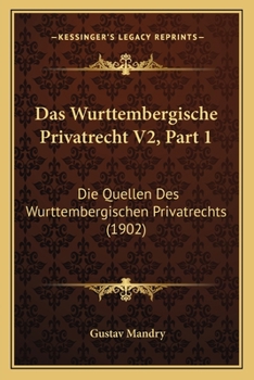 Paperback Das Wurttembergische Privatrecht V2, Part 1: Die Quellen Des Wurttembergischen Privatrechts (1902) [German] Book