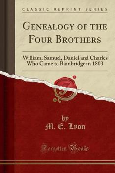 Paperback Genealogy of the Four Brothers: William, Samuel, Daniel and Charles Who Came to Bainbridge in 1803 (Classic Reprint) Book