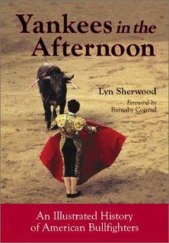 Hardcover Yankees in the Afternoon: An Illustrated History of American Bullfighters Book