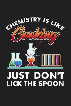 Chemistry Is Like Cooking Just Don't Lick The Spoon: 6x9 Science Journal & Notebook College Rulled Paper Gift For A Chemist Or Chemistry Student
