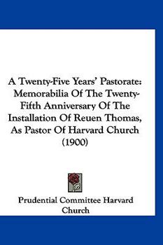 A Twenty-Five Years’ Pastorate: Memorabilia Of The Twenty-Fifth Anniversary Of The Installation Of Reuen Thomas, As Pastor Of Harvard Church