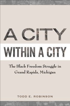 Paperback A City within a City: The Black Freedom Struggle in Grand Rapids, Michigan Book