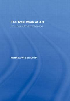 Hardcover The Total Work of Art: From Bayreuth to Cyberspace Book