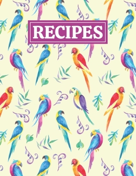Recipes: Blank Journal Cookbook Notebook to Write In Your Personalized Favorite Recipes with Unique Watercolor Parrots Themed Cover Design