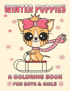 Winter Puppies A Coloring Book For Boys And Girls: Adorable Puppy Illustrations With A Cold Weather Theme