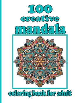 Paperback 100 creative mandala coloring book for adult: Mandala Coloring Book with Great Variety of Mixed Mandala Designs and Over 100 Different Mandalas to Col Book