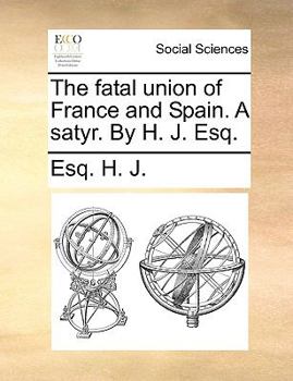 Paperback The Fatal Union of France and Spain. a Satyr. by H. J. Esq. Book