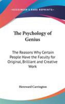 The Psychology Of Genius: The Reasons Why Certain People Have The Faculty For Original, Brilliant And Creative Work