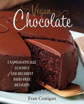 Hardcover Vegan Chocolate: Unapologetically Luscious and Decadent Dairy-Free Desserts Book
