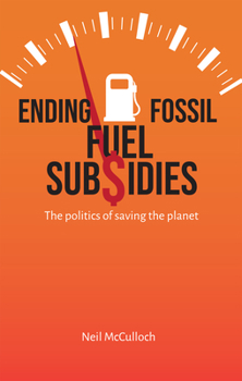 Hardcover Ending Fossil Fuel Subsidies: The Politics of Saving the Planet Book