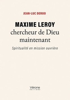 Maxime Leroy chercheur de Dieu maintenant: Spiritualité en mission ouvrière